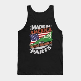 Made In America With Saudi Arabian Parts - Gift for Saudi Arabian From Saudi Arabia Tank Top